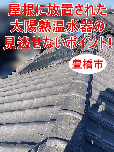 豊橋市｜築30年以上の和瓦住宅で考える屋根に放置された太陽熱温水器の見逃せないポイント！